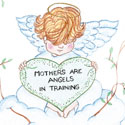 Mothers are angels in training